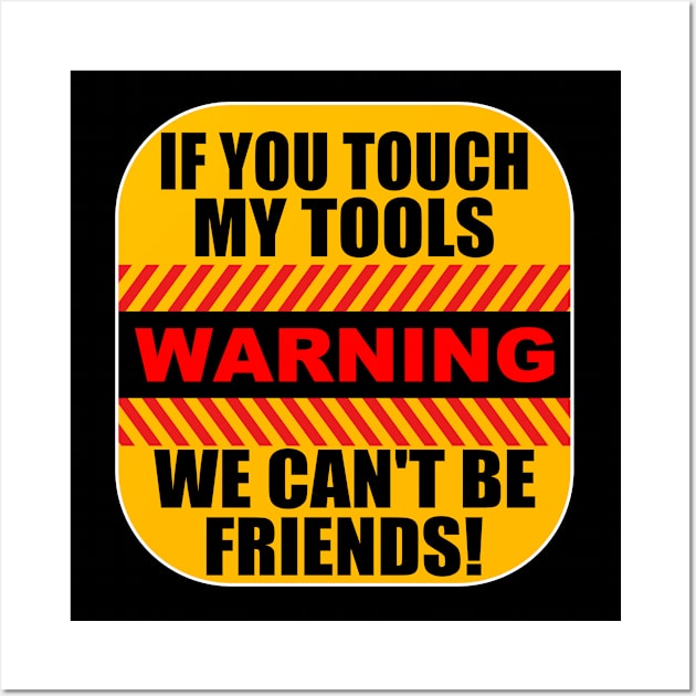 Tools - Warning If You Touch My Tools We Cant Be Friends Wall Art by Kudostees